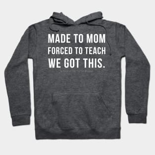 MADE TO MOM - FORCED TO TEACH - WE GOT THIS. (with a lot of coffee and wine) Hoodie
